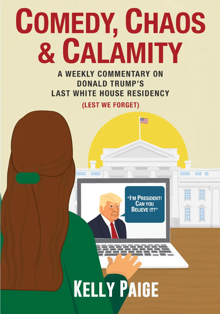 Comedy, Chaos, & Calamity:  A Weekly Commentary on Donald Trump's Last White House Residency (Lest We Forget)  Image